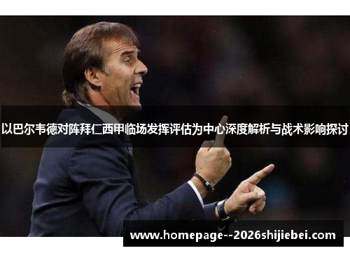 以巴尔韦德对阵拜仁西甲临场发挥评估为中心深度解析与战术影响探讨