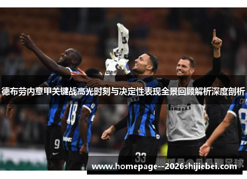 德布劳内意甲关键战高光时刻与决定性表现全景回顾解析深度剖析