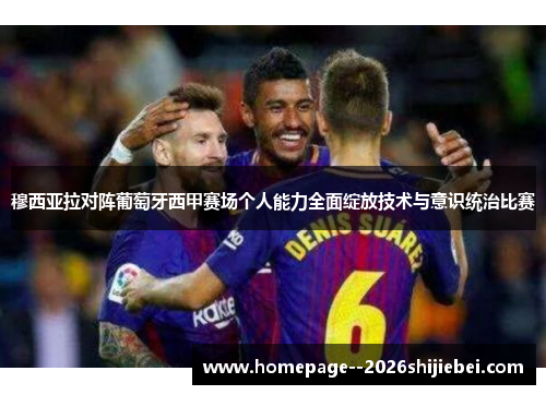 穆西亚拉对阵葡萄牙西甲赛场个人能力全面绽放技术与意识统治比赛