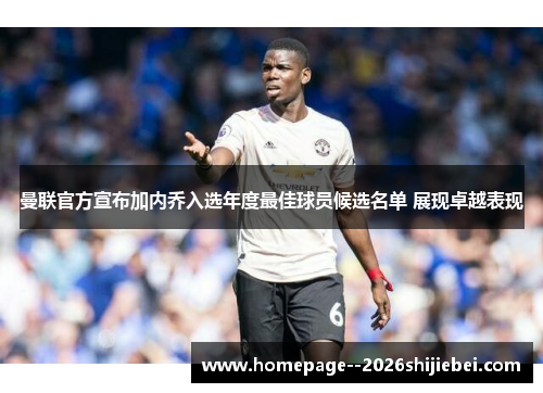 曼联官方宣布加内乔入选年度最佳球员候选名单 展现卓越表现