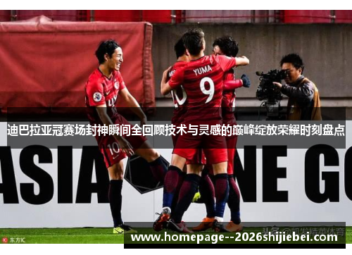 迪巴拉亚冠赛场封神瞬间全回顾技术与灵感的巅峰绽放荣耀时刻盘点