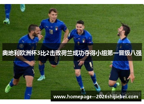 奥地利欧洲杯3比2击败荷兰成功夺得小组第一晋级八强