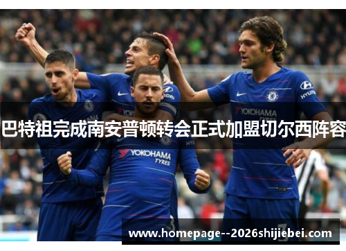巴特祖完成南安普顿转会正式加盟切尔西阵容