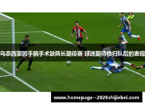乌奈西蒙因手腕手术缺阵长期停赛 球迷期待他归队后的表现