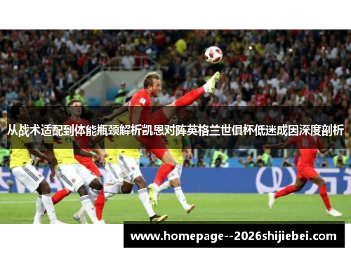 从战术适配到体能瓶颈解析凯恩对阵英格兰世俱杯低迷成因深度剖析