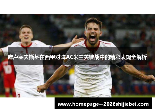 库卢塞夫斯基在西甲对阵AC米兰关键战中的精彩表现全解析 库卢塞夫斯基在西甲对阵AC米兰关键战中的精彩表现全解析
