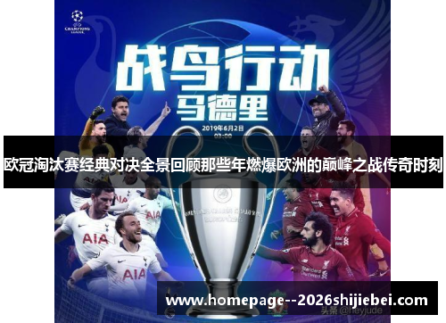 欧冠淘汰赛经典对决全景回顾那些年燃爆欧洲的巅峰之战传奇时刻 欧冠淘汰赛经典对决全景回顾那些年燃爆欧洲的巅峰之战传奇时刻